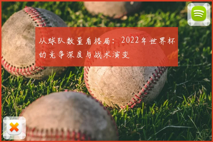 从球队数量看格局：2022年世界杯的竞争深度与战术演变