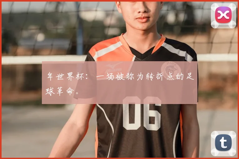 年世界杯:一场被称为转折点的足球革命。