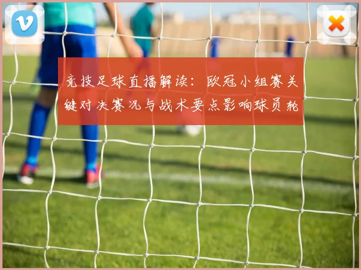 竞技足球直播解读：欧冠小组赛关键对决赛况与战术要点影响球员轮换安排