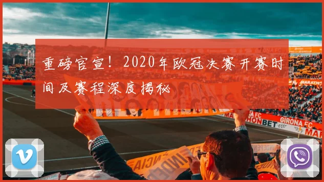 重磅官宣!2020年欧冠决赛开赛时间及赛程深度揭秘