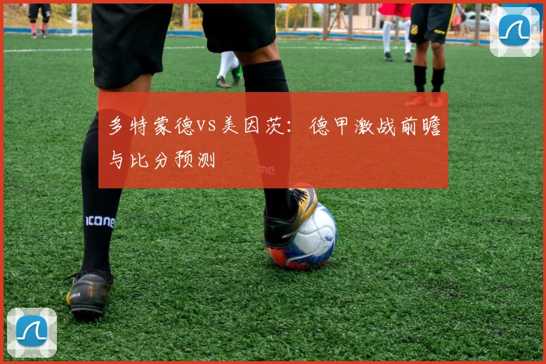 多特蒙德vs美因茨：德甲激战前瞻与比分预测