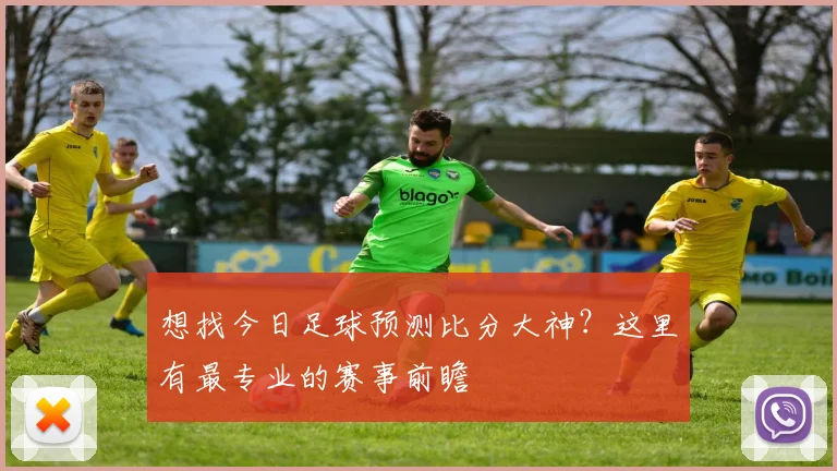 想找今日足球预测比分大神？这里有最专业的赛事前瞻